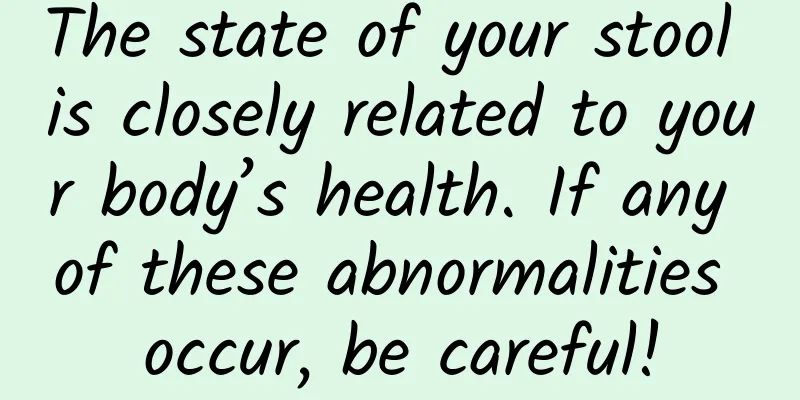 The state of your stool is closely related to your body’s health. If any of these abnormalities occur, be careful!