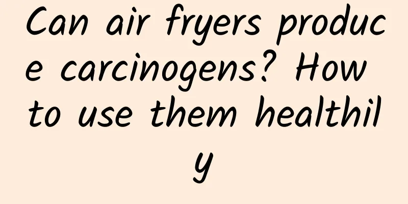 Can air fryers produce carcinogens? How to use them healthily