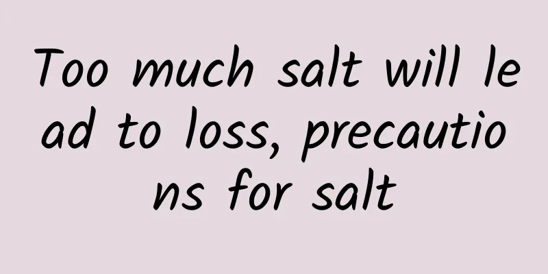 Too much salt will lead to loss, precautions for salt