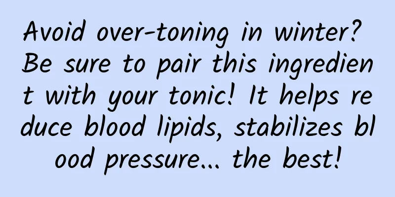 Avoid over-toning in winter? Be sure to pair this ingredient with your tonic! It helps reduce blood lipids, stabilizes blood pressure... the best!