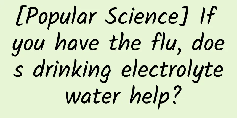 [Popular Science] If you have the flu, does drinking electrolyte water help?