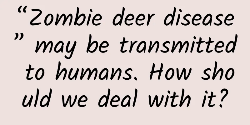 “Zombie deer disease” may be transmitted to humans. How should we deal with it?
