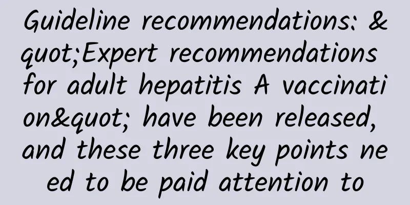 Guideline recommendations: "Expert recommendations for adult hepatitis A vaccination" have been released, and these three key points need to be paid attention to