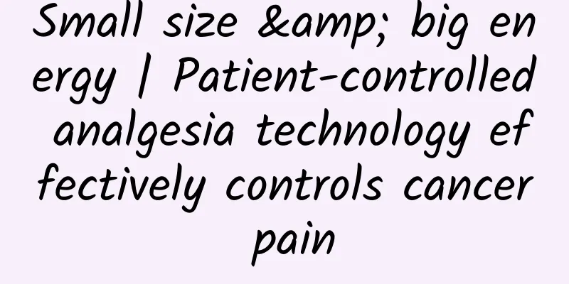 Small size & big energy | Patient-controlled analgesia technology effectively controls cancer pain