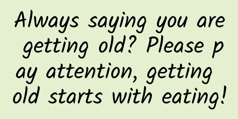 Always saying you are getting old? Please pay attention, getting old starts with eating!