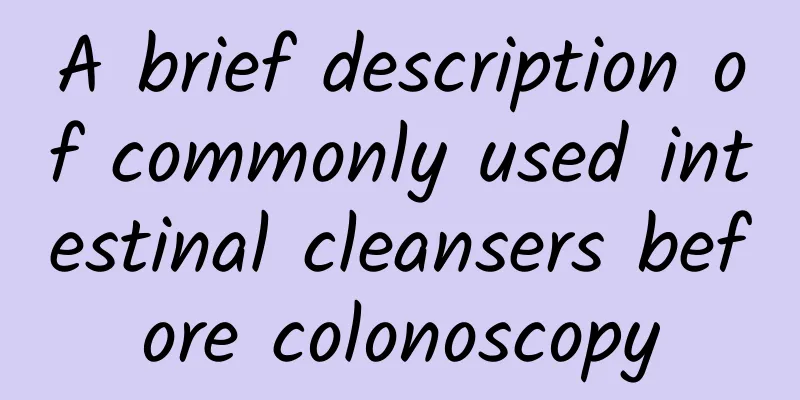 A brief description of commonly used intestinal cleansers before colonoscopy