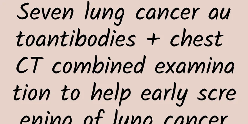 Seven lung cancer autoantibodies + chest CT combined examination to help early screening of lung cancer