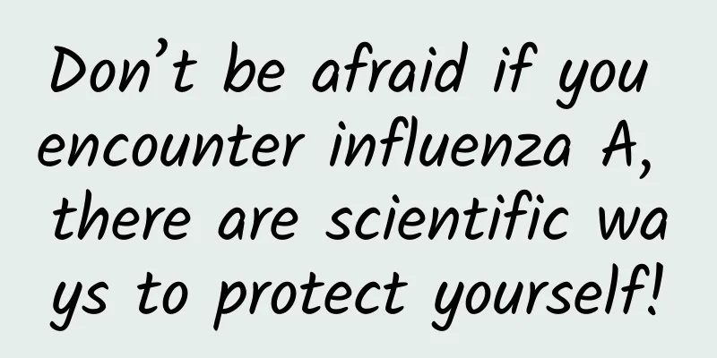 Don’t be afraid if you encounter influenza A, there are scientific ways to protect yourself!
