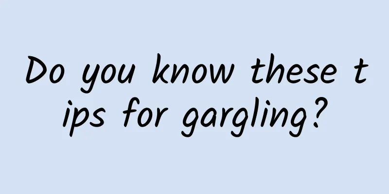 Do you know these tips for gargling?