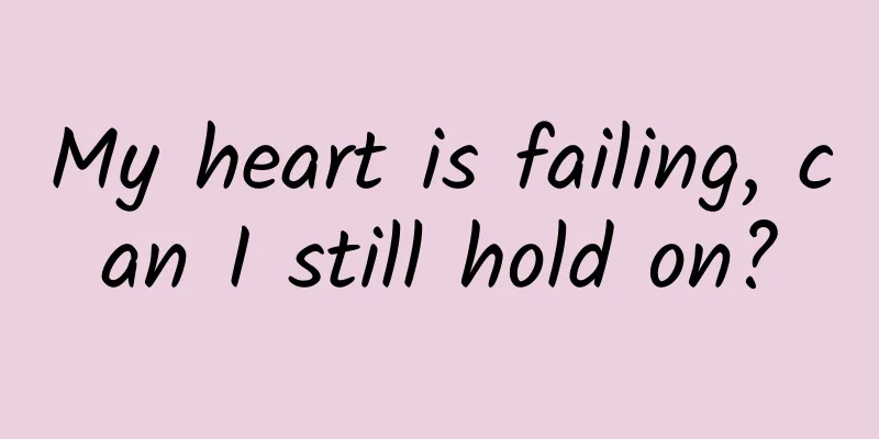 My heart is failing, can I still hold on?