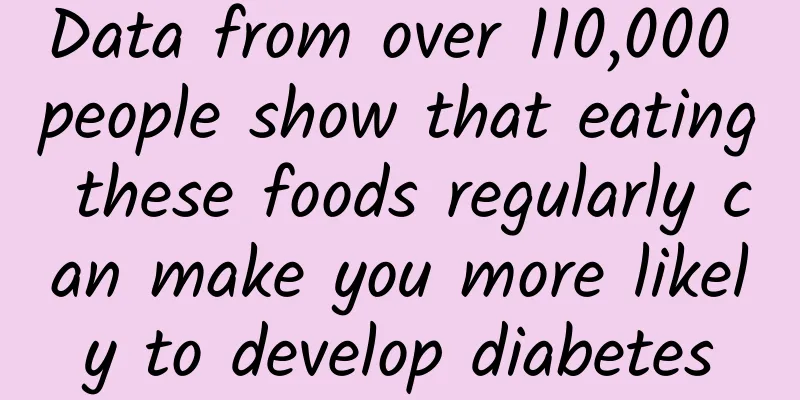 Data from over 110,000 people show that eating these foods regularly can make you more likely to develop diabetes