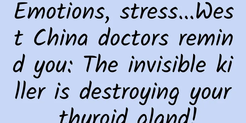 Emotions, stress...West China doctors remind you: The invisible killer is destroying your thyroid gland!