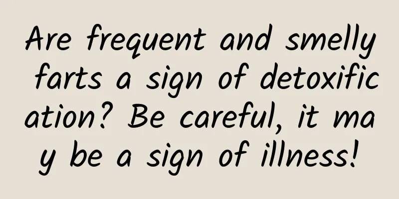 Are frequent and smelly farts a sign of detoxification? Be careful, it may be a sign of illness!