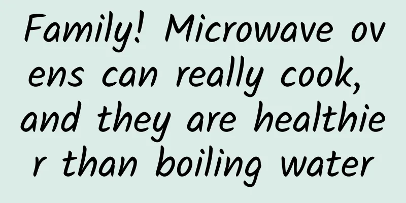 Family! Microwave ovens can really cook, and they are healthier than boiling water