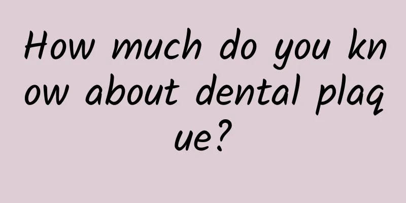 How much do you know about dental plaque?