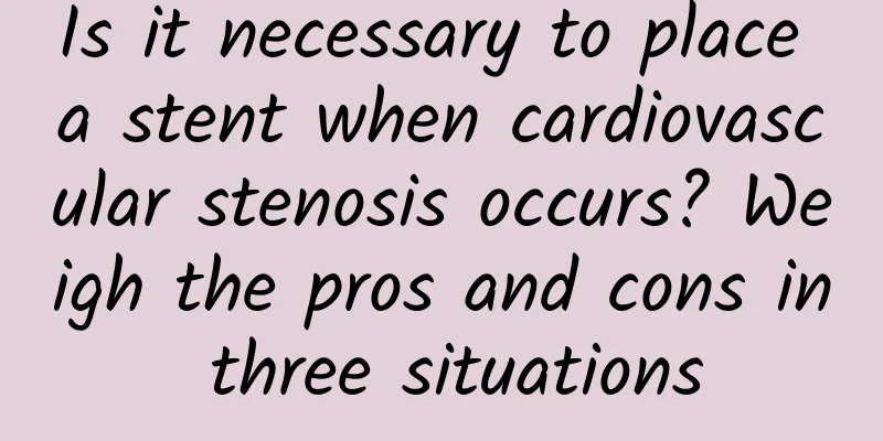 Is it necessary to place a stent when cardiovascular stenosis occurs? Weigh the pros and cons in three situations