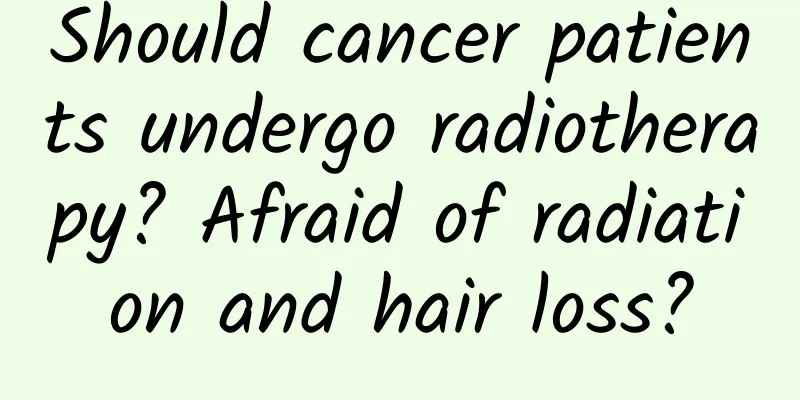 Should cancer patients undergo radiotherapy? Afraid of radiation and hair loss?