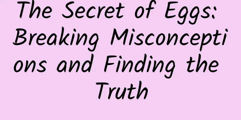 The Secret of Eggs: Breaking Misconceptions and Finding the Truth