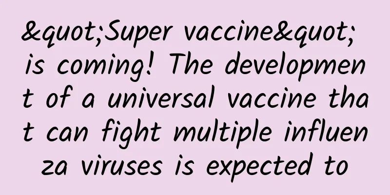 "Super vaccine" is coming! The development of a universal vaccine that can fight multiple influenza viruses is expected to