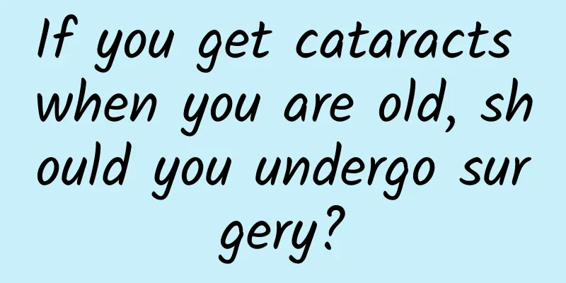 If you get cataracts when you are old, should you undergo surgery?