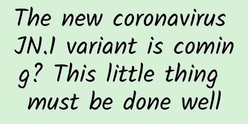 The new coronavirus JN.1 variant is coming? This little thing must be done well