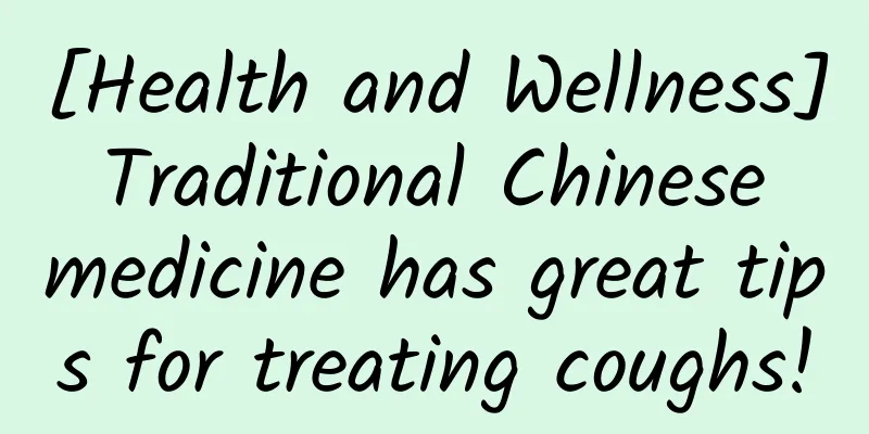 [Health and Wellness] Traditional Chinese medicine has great tips for treating coughs!