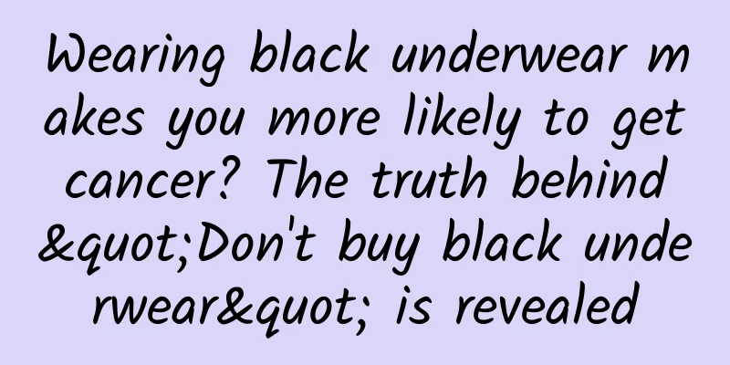 Wearing black underwear makes you more likely to get cancer? The truth behind "Don't buy black underwear" is revealed