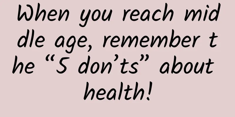 When you reach middle age, remember the “5 don’ts” about health!