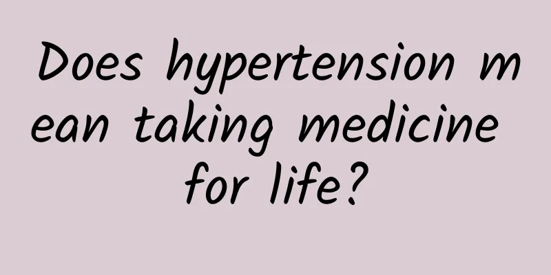 Does hypertension mean taking medicine for life?