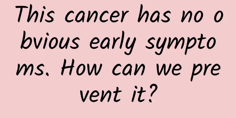 This cancer has no obvious early symptoms. How can we prevent it?