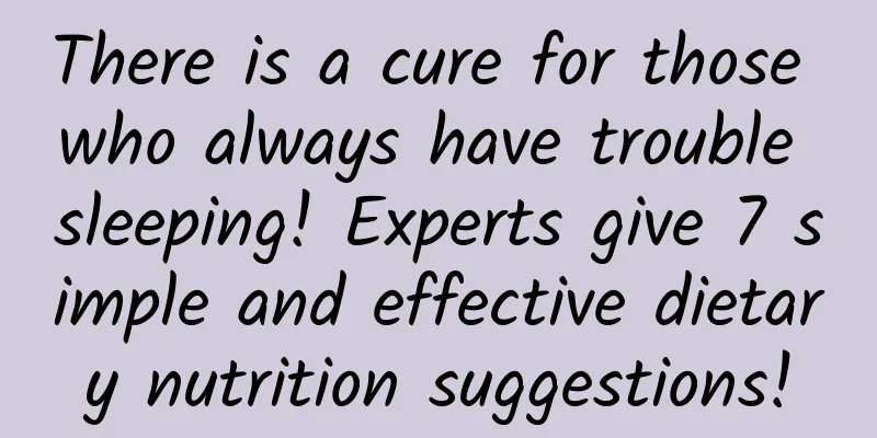There is a cure for those who always have trouble sleeping! Experts give 7 simple and effective dietary nutrition suggestions!