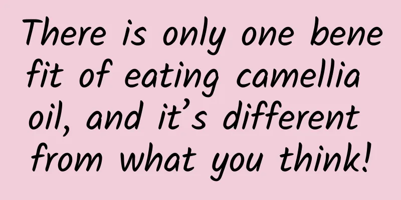 There is only one benefit of eating camellia oil, and it’s different from what you think!