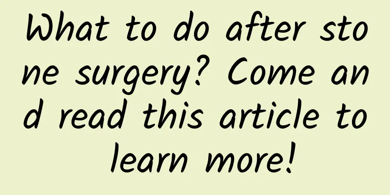 What to do after stone surgery? Come and read this article to learn more!