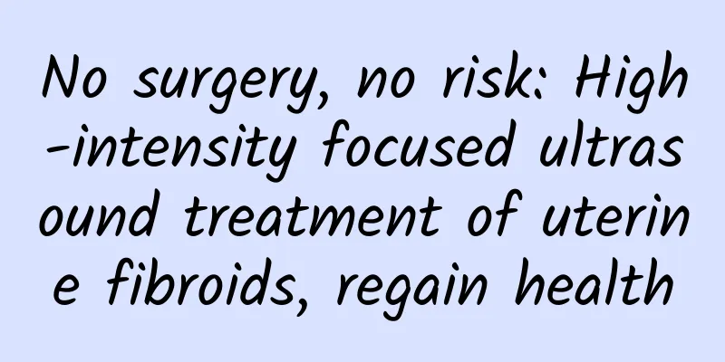 No surgery, no risk: High-intensity focused ultrasound treatment of uterine fibroids, regain health