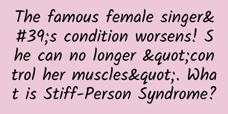 The famous female singer's condition worsens! She can no longer "control her muscles". What is Stiff-Person Syndrome?