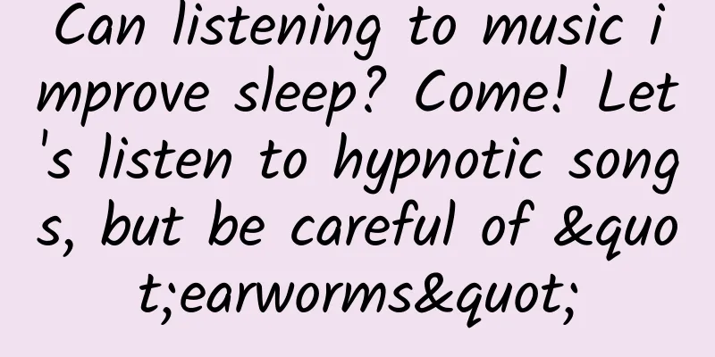 Can listening to music improve sleep? Come! Let's listen to hypnotic songs, but be careful of "earworms"