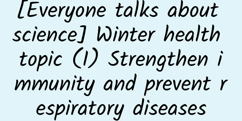 [Everyone talks about science] Winter health topic (I) Strengthen immunity and prevent respiratory diseases