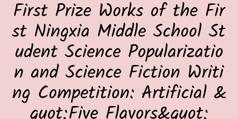 First Prize Works of the First Ningxia Middle School Student Science Popularization and Science Fiction Writing Competition: Artificial "Five Flavors"