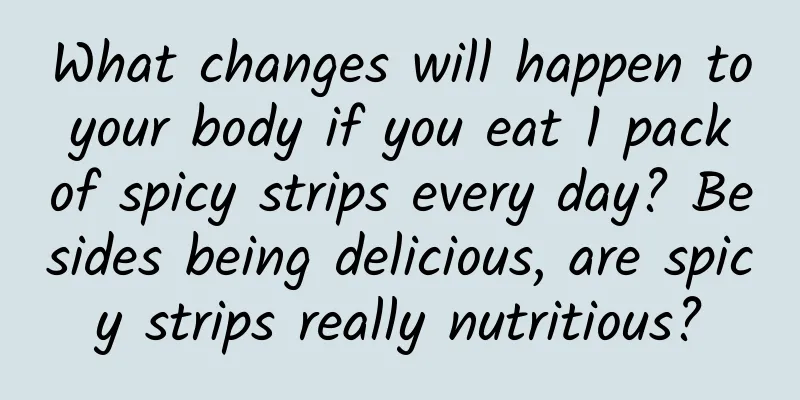 What changes will happen to your body if you eat 1 pack of spicy strips every day? Besides being delicious, are spicy strips really nutritious?