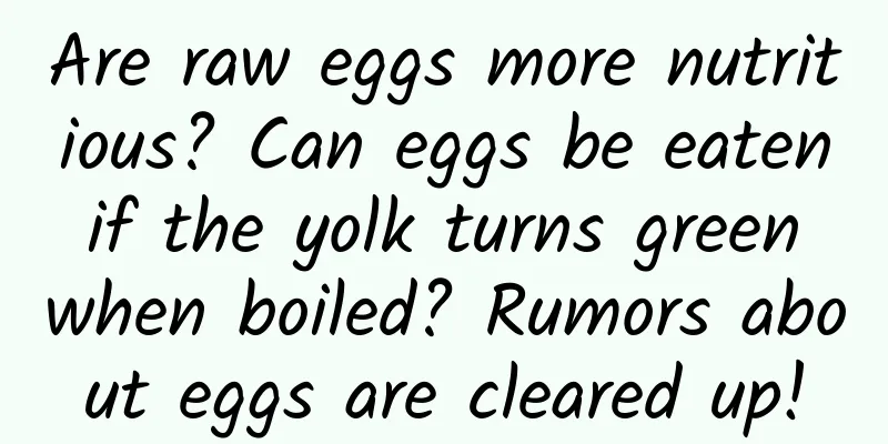 Are raw eggs more nutritious? Can eggs be eaten if the yolk turns green when boiled? Rumors about eggs are cleared up!