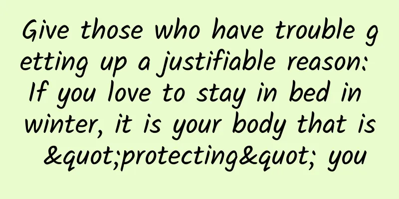 Give those who have trouble getting up a justifiable reason: If you love to stay in bed in winter, it is your body that is "protecting" you