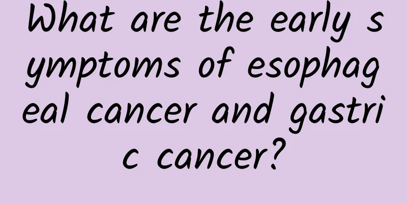 What are the early symptoms of esophageal cancer and gastric cancer?