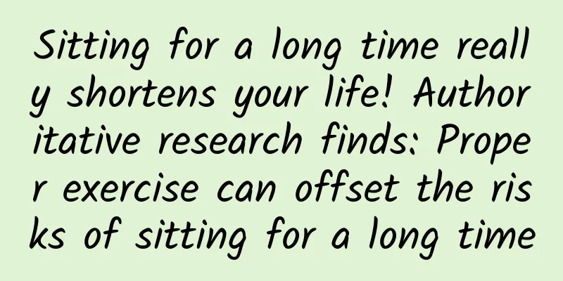 Sitting for a long time really shortens your life! Authoritative research finds: Proper exercise can offset the risks of sitting for a long time
