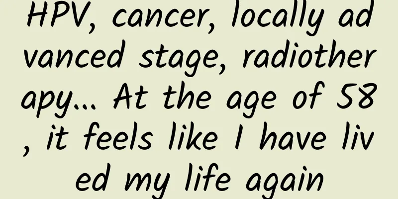 HPV, cancer, locally advanced stage, radiotherapy... At the age of 58, it feels like I have lived my life again