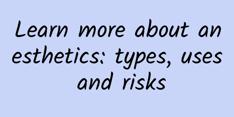 Learn more about anesthetics: types, uses and risks