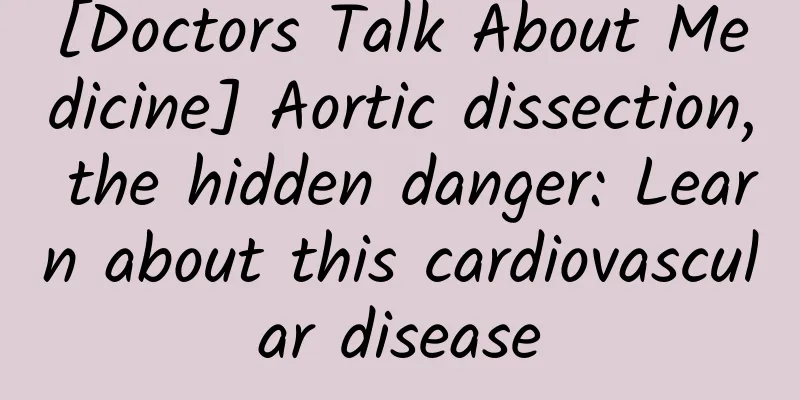 [Doctors Talk About Medicine] Aortic dissection, the hidden danger: Learn about this cardiovascular disease
