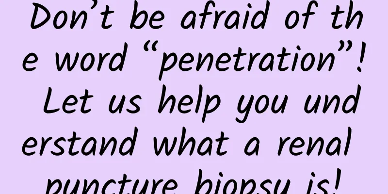 Don’t be afraid of the word “penetration”! Let us help you understand what a renal puncture biopsy is!