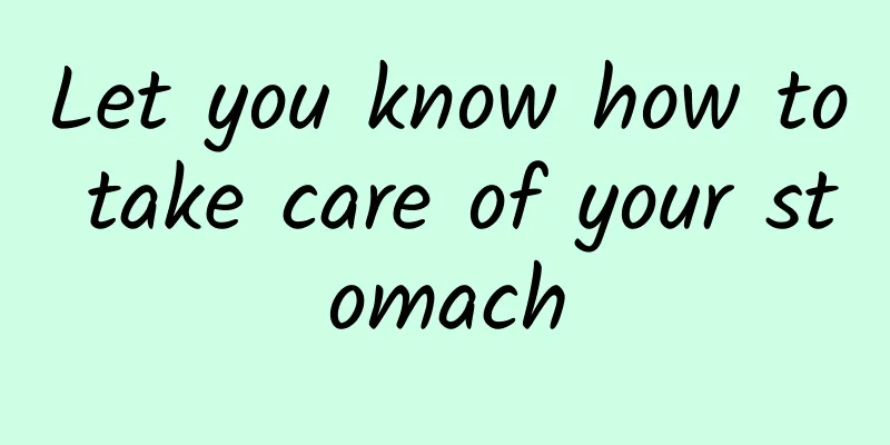 Let you know how to take care of your stomach