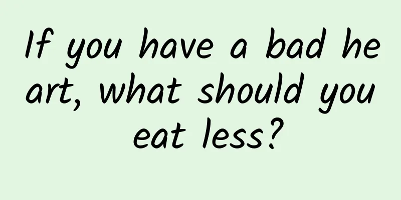If you have a bad heart, what should you eat less?