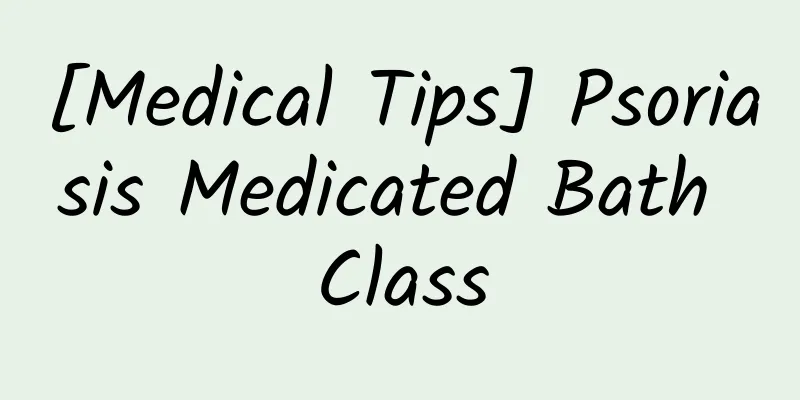 [Medical Tips] Psoriasis Medicated Bath Class